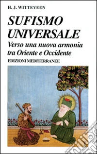 Sufismo universale. Verso una nuova armonia tra Oriente e Occidente libro