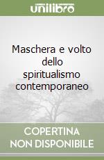 Maschera e volto dello spiritualismo contemporaneo libro