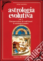 Astrologia evolutiva. Vol. 2: L'Interpretazione dei nodi lunari in astrologia karmica