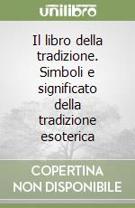 Il libro della tradizione. Simboli e significato della tradizione esoterica libro