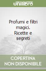 Profumi e filtri magici. Ricette e segreti libro