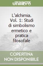 L'alchimia. Vol. 1: Studi di simbolismo ermetico e pratica filosofale