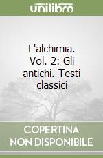 L'alchimia. Vol. 2: Gli antichi. Testi classici