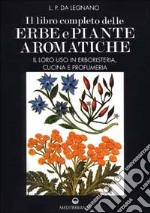 Il libro completo delle erbe e piante aromatiche. Il loro uso in erboristeria, cucina e profumeria