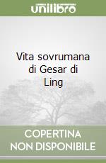 Vita sovrumana di Gesar di Ling