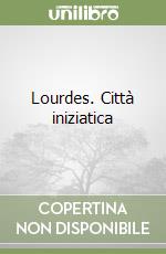 Lourdes. Città iniziatica