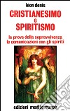 Cristianesimo e spiritismo. Le prove della sopravvivenza. Le comunicazioni con gli spiriti libro di Denis Léon
