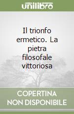 Il trionfo ermetico. La pietra filosofale vittoriosa libro