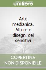 Arte medianica. Pitture e disegni dei sensitivi libro