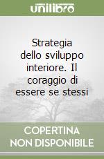 Strategia dello sviluppo interiore. Il coraggio di essere se stessi libro