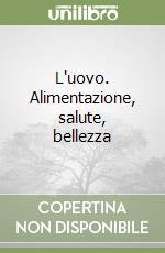 L'uovo. Alimentazione, salute, bellezza libro