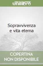 Sopravvivenza e vita eterna libro