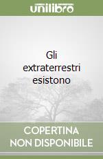 Gli extraterrestri esistono libro