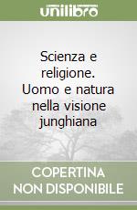 Scienza e religione. Uomo e natura nella visione junghiana libro