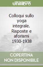 Colloqui sullo yoga integrale. Risposte e aforismi 1930-1938 libro