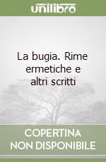 La bugia. Rime ermetiche e altri scritti libro