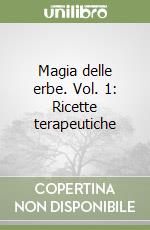 Magia delle erbe. Vol. 1: Ricette terapeutiche libro