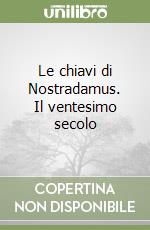 Le chiavi di Nostradamus. Il ventesimo secolo libro