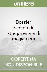 Dossier segreti di stregoneria e di magia nera libro