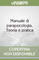 Manuale di parapsicologia. Teoria e pratica libro