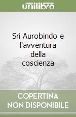 Sri Aurobindo e l'avventura della coscienza libro