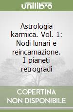 Astrologia karmica. Vol. 1: Nodi lunari e reincarnazione. I pianeti retrogradi