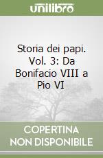 Storia dei papi. Vol. 3: Da Bonifacio VIII a Pio VI