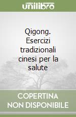 Qigong. Esercizi tradizionali cinesi per la salute libro