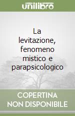 La levitazione, fenomeno mistico e parapsicologico libro