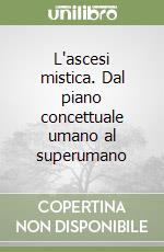 L'ascesi mistica. Dal piano concettuale umano al superumano