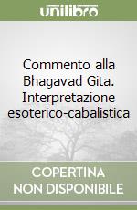 Commento alla Bhagavad Gita. Interpretazione esoterico-cabalistica libro