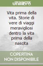 Vita prima della vita. Storie di vere di viaggi meravigliosi dentro la vita prima della nascita libro