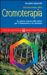 Iniziazione alla cromoterapia. La nuova scienza dei colori per il benessere e la serenità libro