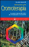 Iniziazione alla cromoterapia. La nuova scienza dei colori per il benessere e la serenità libro di Sponzilli Osvaldo