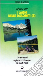 I laghi delle Dolomiti. Vol. 1: 160 escursioni agli specchi d'Acqua dei Monti Pallidi libro