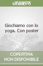 Giochiamo con lo yoga. Con poster libro