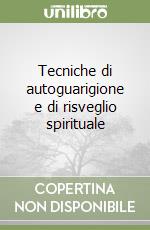 Tecniche di autoguarigione e di risveglio spirituale libro