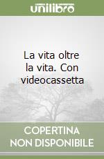 La vita oltre la vita. Con videocassetta libro