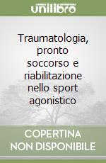 Traumatologia, pronto soccorso e riabilitazione nello sport agonistico libro