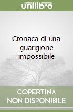 Cronaca di una guarigione impossibile