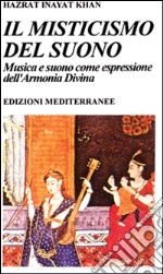 Il misticismo del suono. Musica e suono come espressione dell'armonia divina libro