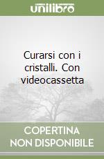 Curarsi con i cristalli. Con videocassetta libro