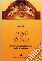 Angeli di luce. Portatori di saggezza nella vita quotidiana libro