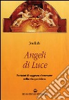 Angeli di luce. Portatori di saggezza nella vita quotidiana libro