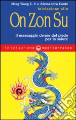 Iniziazione allo on zon su. Il massaggio cinese del piede per la salute libro