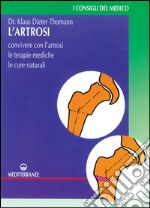 L'artrosi. Come convivere con l'artrosi. Le terapie mediche, le cure individuali libro