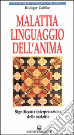 Malattia, linguaggio dell'anima. Significato e interpretazione delle malattie libro