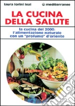 La cucina della salute. La cucina del 2000: l'alimentazione naturale con un «Profumo» d'Oriente