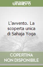 L'avvento. La scoperta unica di Sahaja Yoga libro