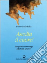 Ascolta il cuore! Insegnamenti e messaggi della guida interiore